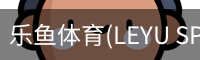 乐鱼体育(LEYU SPORTS)中国官网 - 登录入口